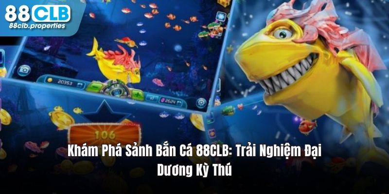 Khám Phá Sảnh Bắn Cá 88CLB: Trải Nghiệm Đại Dương Kỳ Thú