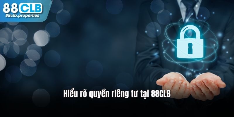 88clb Chịu trách nhiệm bảo vệ quyền riêng tư người chơi