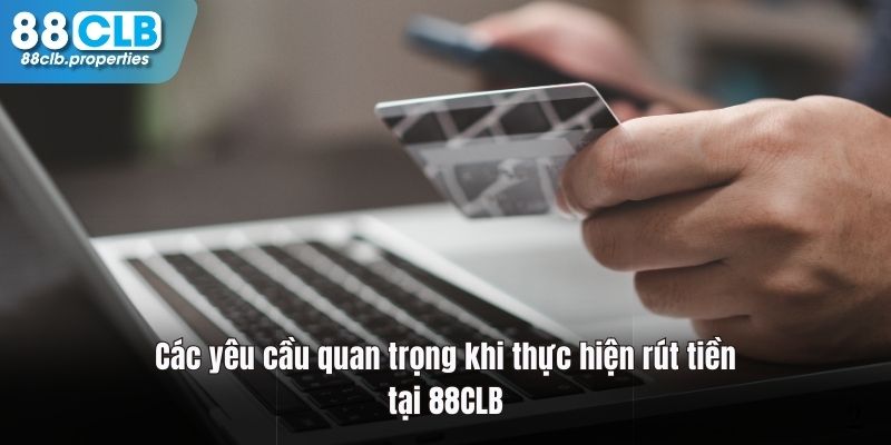 Những yếu tố cần đáp ứng khi thực hiện rút tiền tại 88CLB